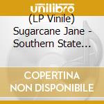 (LP Vinile) Sugarcane Jane - Southern State Of Mind lp vinile di Sugarcane Jane