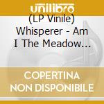 (LP Vinile) Whisperer - Am I The Meadow Or The Mountain vinile