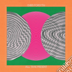 Chris Forsyth - All Time Present cd musicale di Chris Forsyth