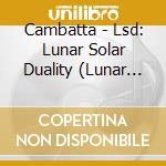 Cambatta - Lsd: Lunar Solar Duality (Lunar Edition) cd musicale