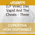 (LP Vinile) Dan Vapid And The Cheats - Three lp vinile di Dan Vapid And The Ch