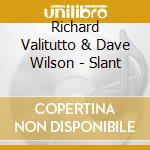 Richard Valitutto & Dave Wilson - Slant cd musicale di Richard Valitutto & Dave Wilson