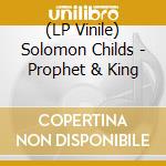 (LP Vinile) Solomon Childs - Prophet & King vinile