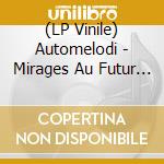 (LP Vinile) Automelodi - Mirages Au Futur Verre-Brise