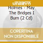 Holmes - May The Bridges I Burn (2 Cd) cd