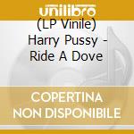(LP Vinile) Harry Pussy - Ride A Dove vinile