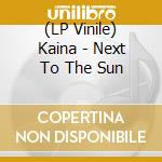 (LP Vinile) Kaina - Next To The Sun lp vinile
