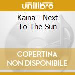 Kaina - Next To The Sun cd musicale