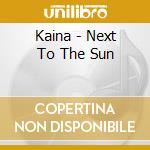 Kaina - Next To The Sun cd