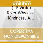 (LP Vinile) River Whyless - Kindness, A Rebel lp vinile