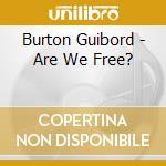 Burton Guibord - Are We Free? cd musicale di Burton Guibord