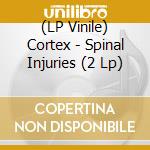 (LP Vinile) Cortex - Spinal Injuries (2 Lp) vinile