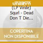 (LP Vinile) Squrl - Dead Don T Die Lp  (Redsplatter On Green vinile