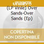 (LP Vinile) Over Sands-Over Sands (Ep) vinile