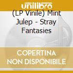 (LP Vinile) Mint Julep - Stray Fantasies lp vinile