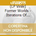 (LP Vinile) Former Worlds - Iterations Of Time vinile