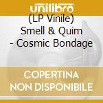 (LP Vinile) Smell & Quim - Cosmic Bondage vinile