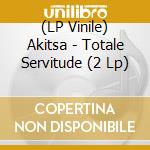 (LP Vinile) Akitsa - Totale Servitude (2 Lp) vinile