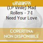 (LP Vinile) Mad Rollers - 7-I Need Your Love vinile