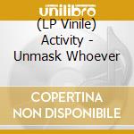 (LP Vinile) Activity - Unmask Whoever vinile