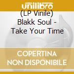 (LP Vinile) Blakk Soul - Take Your Time lp vinile