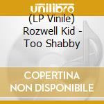 (LP Vinile) Rozwell Kid - Too Shabby lp vinile