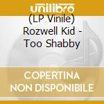 (LP Vinile) Rozwell Kid - Too Shabby vinile
