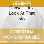 Ganser - Just Look At That Sky cd