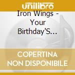 Iron Wings - Your Birthday'S Cancelled cd musicale