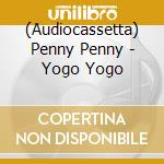 (Audiocassetta) Penny Penny - Yogo Yogo cd