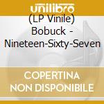 (LP Vinile) Bobuck - Nineteen-Sixty-Seven lp vinile