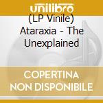 (LP Vinile) Ataraxia - The Unexplained lp vinile