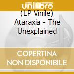 (LP Vinile) Ataraxia - The Unexplained vinile