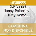 (LP Vinile) Jonny Polonksy - Hi My Name Is Jonny vinile