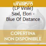 (LP Vinile) Saxl, Elori - Blue Of Distance lp vinile