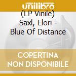 (LP Vinile) Saxl, Elori - Blue Of Distance vinile