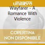 Wayfarer - A Romance With Violence cd