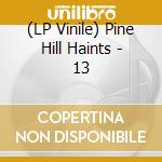 (LP Vinile) Pine Hill Haints - 13 vinile
