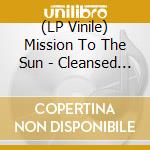 (LP Vinile) Mission To The Sun - Cleansed By Fire (Coloured) vinile