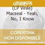 (LP Vinile) Macseal - Yeah, No, I Know lp vinile