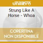 Strung Like A Horse - Whoa cd