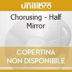 Chorusing - Half Mirror cd