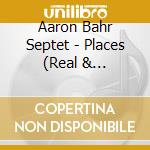 Aaron Bahr Septet - Places (Real & Imagined) cd