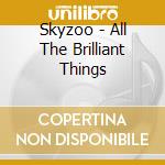 Skyzoo - All The Brilliant Things cd musicale