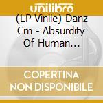 (LP Vinile) Danz Cm - Absurdity Of Human Existence vinile