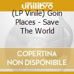 (LP Vinile) Goin Places - Save The World vinile