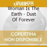 Woman Is The Earth - Dust Of Forever cd musicale