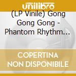 (LP Vinile) Gong Gong Gong - Phantom Rhythm Remixed lp vinile