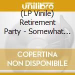 (LP Vinile) Retirement Party - Somewhat Literate lp vinile