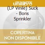 (LP Vinile) Suck - Boris Sprinkler vinile